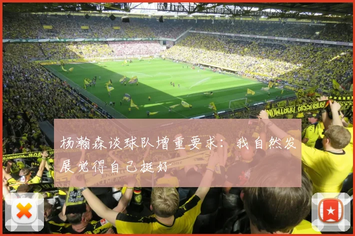 杨瀚森谈球队增重要求：我自然发展觉得自己挺好