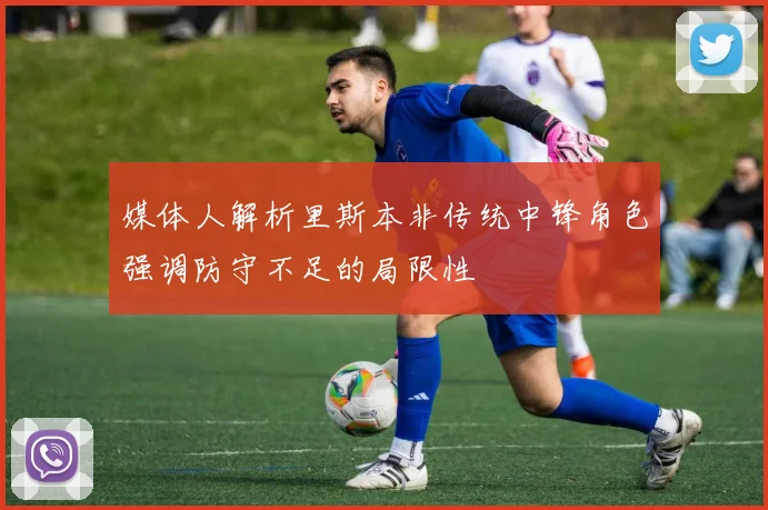 媒体人解析里斯本非传统中锋角色强调防守不足的局限性