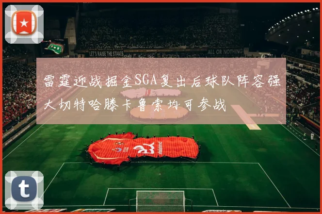 雷霆迎战掘金SGA复出后球队阵容强大切特哈滕卡鲁索均可参战