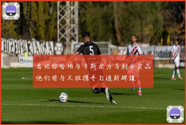 名记称哈珀与卡斯尔为马刺非卖品他们将与文班携手打造新辉煌